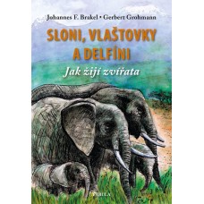 Sloni, vlaštovky a delfíni. Jak žijí zvířata: Johannes F. Brakel, Gerbert Grohmann